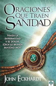 oraciones que traen sanidad venza la enfermedad y el dolor a dios le brinda sanidad hoy 1st edition john