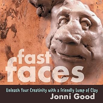 fast faces unleash your creativity with a friendly lump of clay 1st edition jonni good 1732106304,