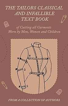 the tailors classical and infallible text book of cutting all garments worn by men women and children 1st
