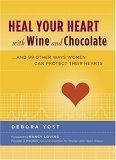 heal your heart with wine and chocolate and 99 other ways women can protect their hearts 1st edition debora
