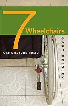 seven wheelchairs a life beyond polio 1st edition gary presley 1587296934, 978-1587296932