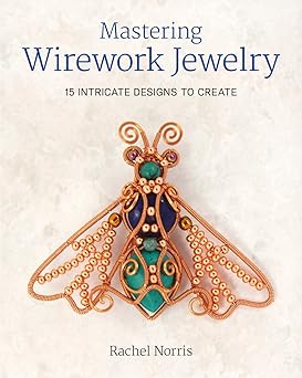 mastering wirework jewelry 15 intricate designs to create 1st edition rachel norris 1784943312, 978-1784943318