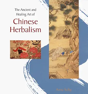 the ancient and healing art of chinese herbalism 1st edition anna selby 1569751390, 978-1569751398