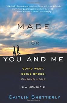 made for you and me going west going broke finding home 1st edition caitlin shetterly 1401341462,