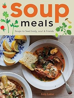 soup meals soups to feed body soul and friends 1st edition emily ezekiel 1958417610, 978-1958417614