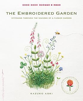 the embroidered garden stitching through the seasons of a flower garden 1st edition kazuko aoki 1611802660,