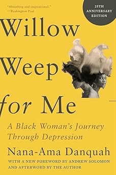 willow weep for me a black womans journey through depression 1st edition nana ama danquah ,andrew solomon