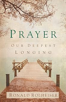 prayer our deepest longing 1st edition ronald rolheiser 1616366575, 978-1616366575