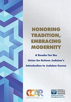 honoring tradition embracing modernity a reader for the union for reform judaisms introduction to judaism