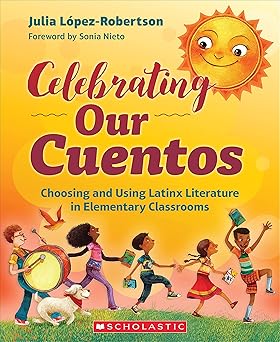 celebrating our cuentos choosing and using latinx literature in elementary classrooms 1st edition julia lopez