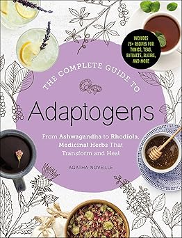 the complete guide to adaptogens from ashwagandha to rhodiola medicinal herbs that transform and heal 1st