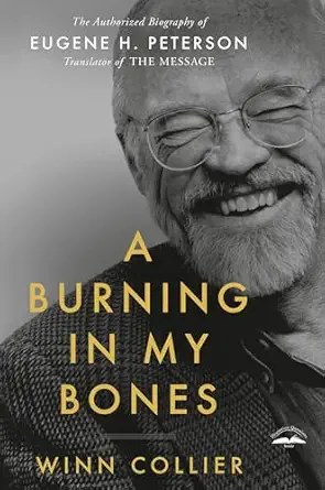 a burning in my bones the authorized biography of eugene h peterson translator of the message 1st edition