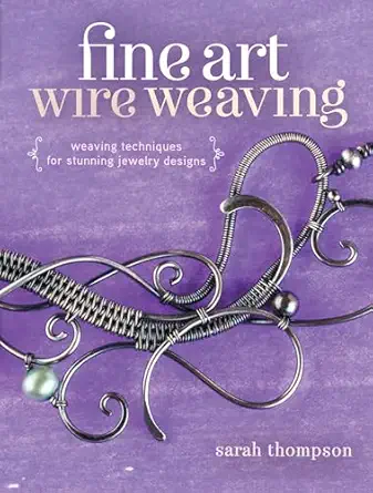 fine art wire weaving weaving techniques for stunning jewelry designs 1st edition sarah thompson 1632500256,