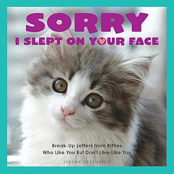 sorry i slept on your face breakup letters from kitties who like you but dont like like you 1st edition