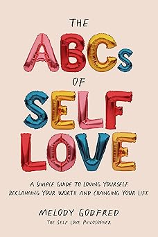 the abcs of self love a simple guide to loving yourself reclaiming your worth and changing your life 1st