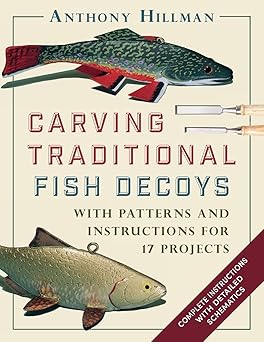carving traditional fish decoys with patterns and instructions for 17 projects 1st edition anthony hillman
