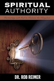 spiritual authority partnering with god to release the kingdom 1st edition dr rob reimer 1952025001,