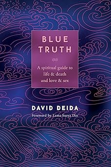 blue truth a spiritual guide to life and death and love and sex 1st edition david deida ,lama surya das