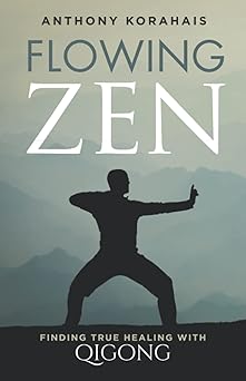 flowing zen finding true healing with qigong 1st edition anthony korahais 1737447002, 978-1737447009