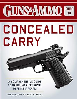 guns and ammo guide to concealed carry a comprehensive guide to carrying a personal defense firearm 1st