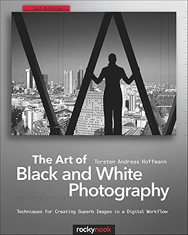 the art of black and white photography techniques for creating superb images in a digital workflow 1st