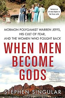 when men become gods mormon polygamist warren jeffs his cult of fear and the women who fought back 1st