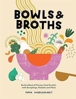 bowls and broths build a bowl of flavour from scratch with dumplings noodles and more 1st edition pippa