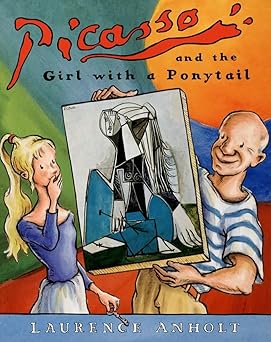 picasso and the girl with a ponytail the true story of picassos real life muse 1st edition laurence anholt