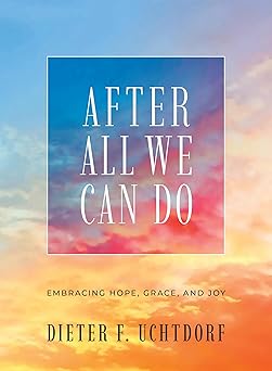 after all we can do embracing hope grace and joy 1st edition dieter f uchtdorf 1639934006, 978-1639934003