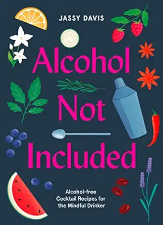 alcohol not included alcohol free cocktails for the mindful drinker 1st edition jassy davis 0008434220,