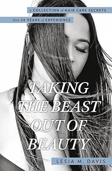 taking the beast out of beauty a collection of hair care secrets from 34 years of experience 1st edition