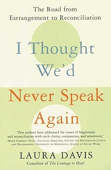 i thought wed never speak again the road from estrangement to reconciliation 1st edition laura davis