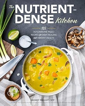 the nutrient dense kitchen 125 autoimmune paleo recipes for deep healing and vibrant health 1st edition
