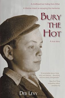 bury the hot a childhood lost hiding from hitler a lifetime intent on escaping the memories a true story 1st