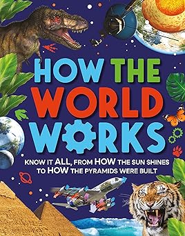how the world works know it all from how the sun shines to how the pyramids were built 1st edition clive