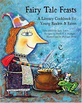 fairy tale feasts a literary cookbook for young readers and eaters 1st edition jane yolen ,heidi e y stemple