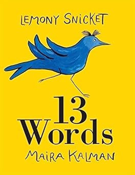 13 words 1st edition lemony snicket ,maira kalman 060635946x, 978-0606359467