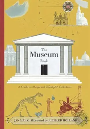 the museum book a guide to strange and wonderful collections 1st edition jan mark ,richard holland