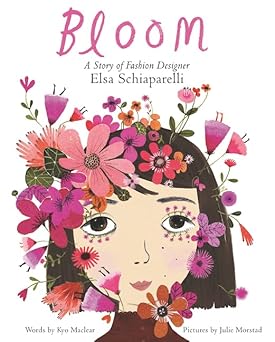 bloom a story of fashion designer elsa schiaparelli 1st edition kyo maclear ,julie morstad 0062447610,