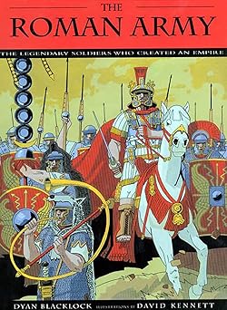 the roman army the legendary soldiers who created an empire 1st edition dyan blacklock ,david kennett
