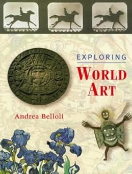 exploring world art 1st edition andrea p a belloli 0711218951, 978-0711218956