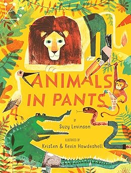 animals in pants a poetry picture book 1st edition suzy levinson ,kevin howdeshell ,kristen howdeshell