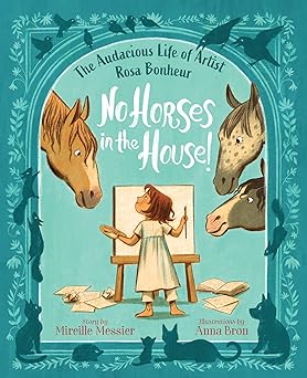 no horses in the house the audacious life of artist rosa bonheur 1st edition mireille messier ,anna bron