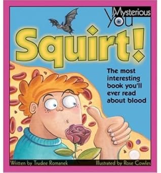 squirt the most interesting book youa ll ever read about blood 1st edition trudee romanek ,rose cowles