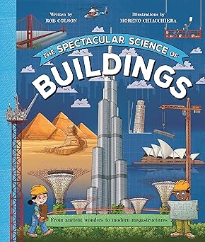 the spectacular science of buildings from ancient wonders to modern megastructures 1st edition rob colson