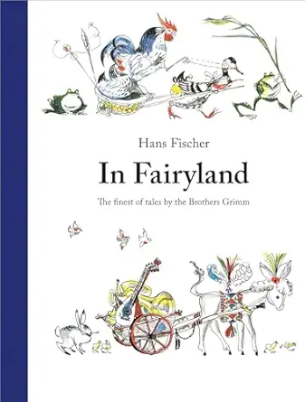 in fairyland the finest of tales by the brothers grimm 1st edition brothers grimm ,hans fischer 0735843392,