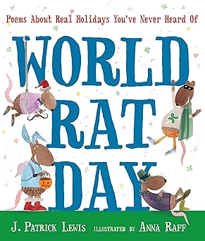 world rat day poems about real holidays youve never heard of 1st edition j patrick lewis ,anna raff