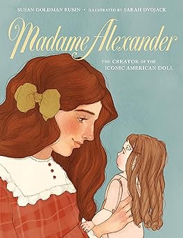 madame alexander the creator of the iconic american doll 1st edition susan goldman rubin ,sarah dvojack
