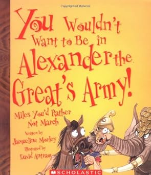 you wouldnt want to be in alexander the greats army miles youd rather not march 1st edition jacqueline morley