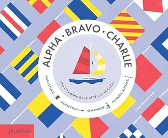 alpha bravo charlie the complete book of nautical codes 1st edition sara gillingham ,meagan bennett